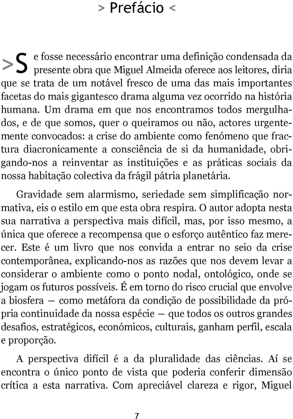 Um drama em que nos encontramos todos mergulhados, e de que somos, quer o queiramos ou não, actores urgentemente convocados: a crise do ambiente como fenómeno que fractura diacronicamente a