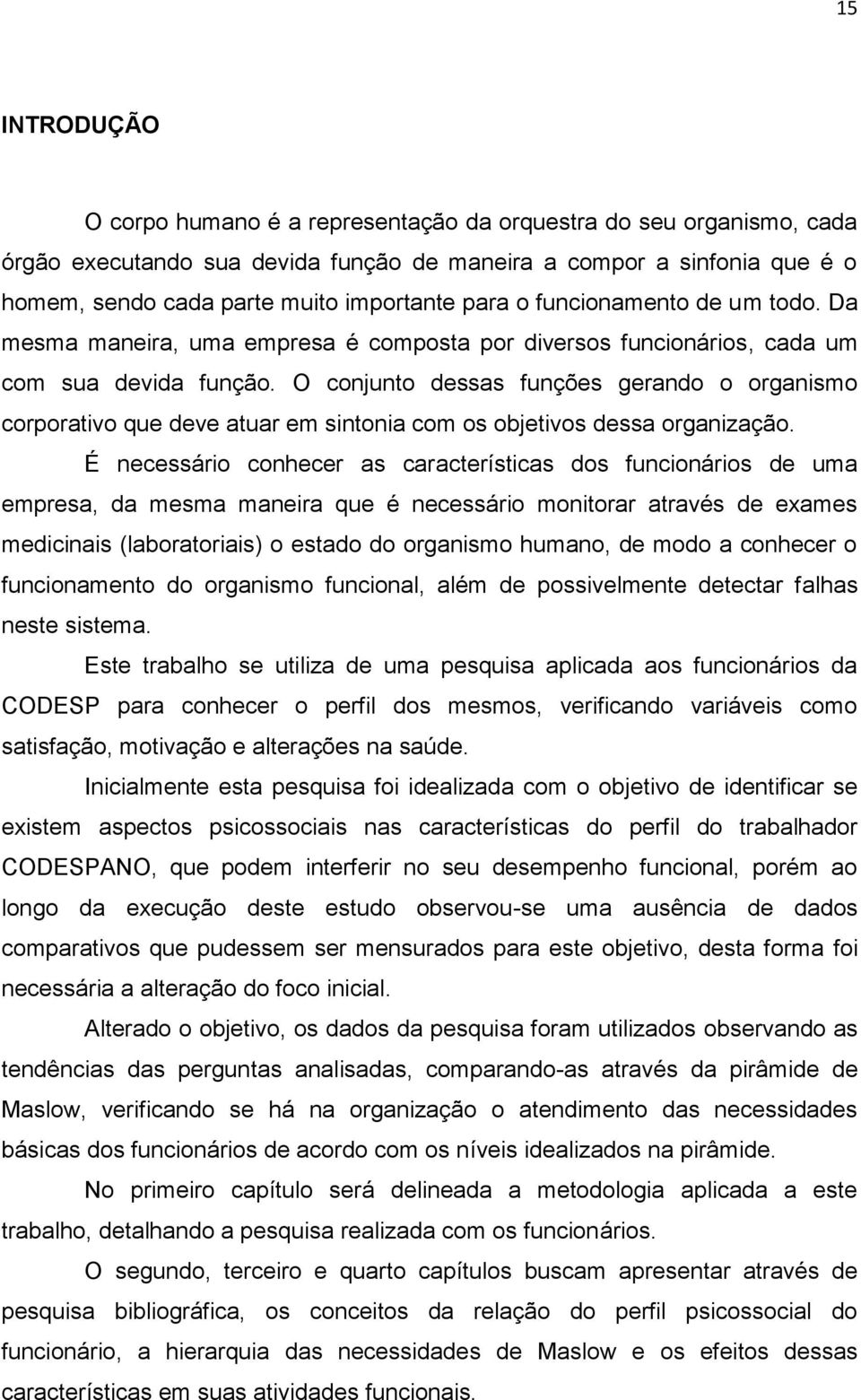 O conjunto dessas funções gerando o organismo corporativo que deve atuar em sintonia com os objetivos dessa organização.