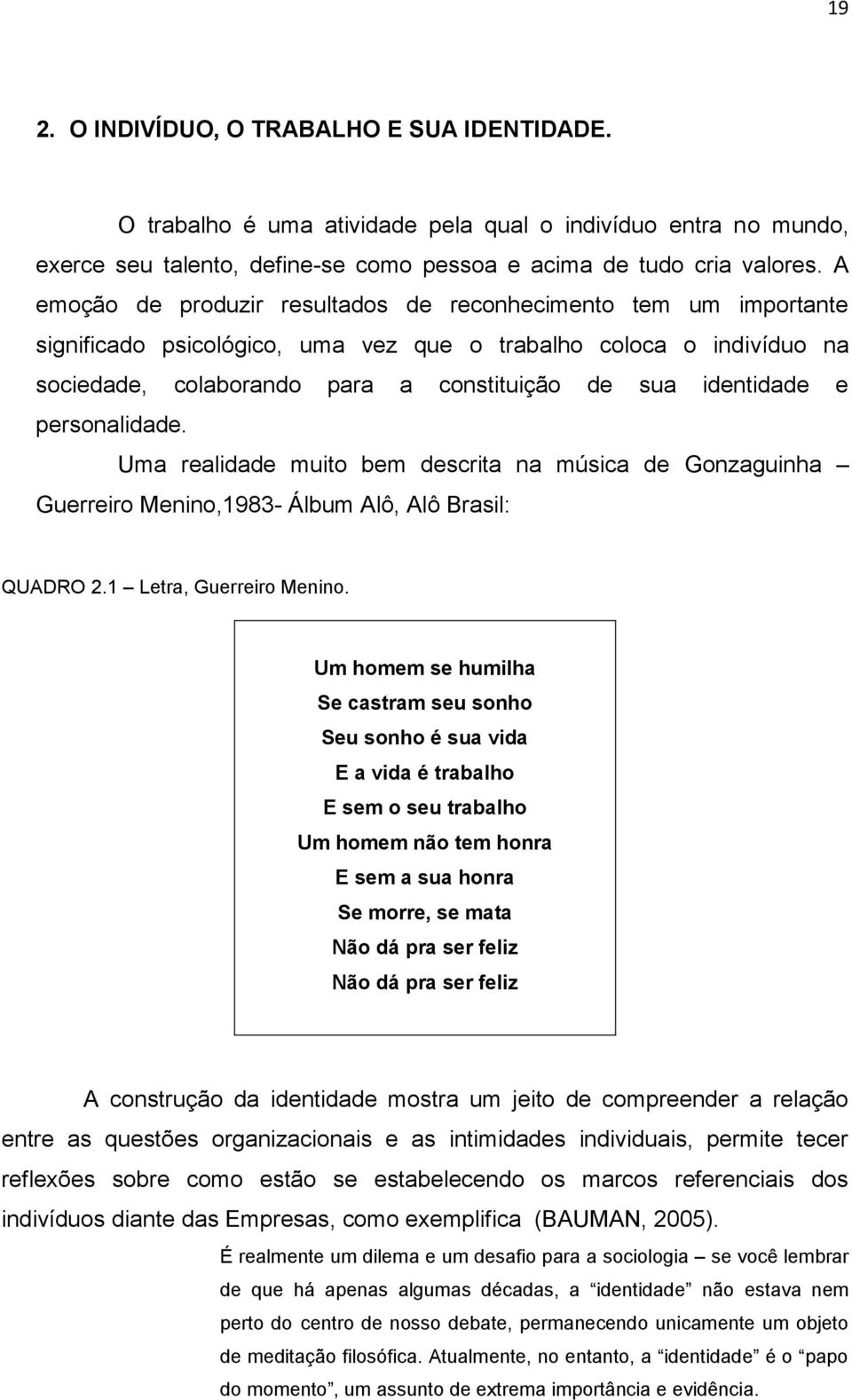 e personalidade. Uma realidade muito bem descrita na música de Gonzaguinha Guerreiro Menino,1983- Álbum Alô, Alô Brasil: QUADRO 2.1 Letra, Guerreiro Menino.