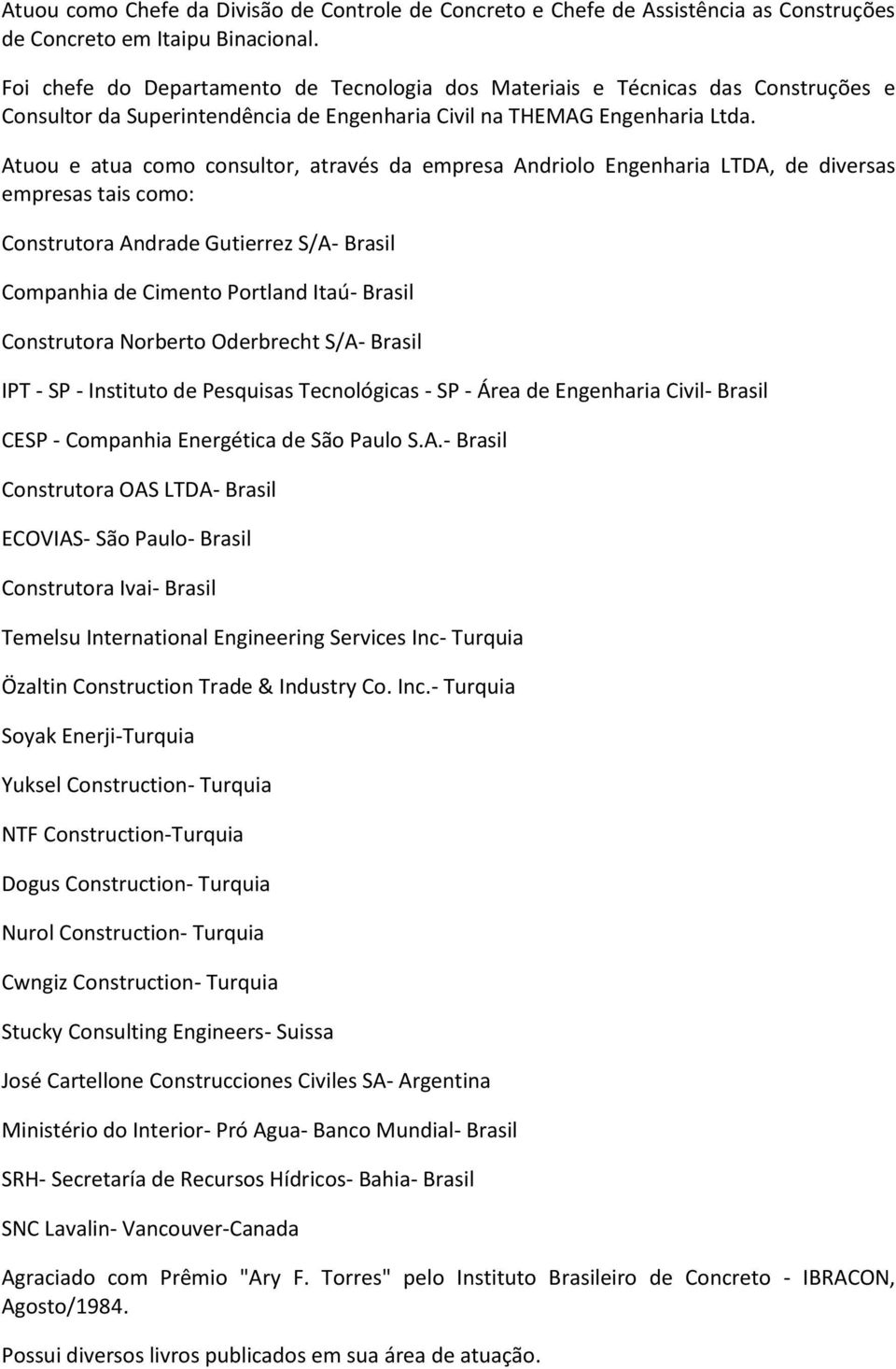 Atuou e atua como consultor, através da empresa Andriolo Engenharia LTDA, de diversas empresas tais como: Construtora Andrade Gutierrez S/A- Brasil Companhia de Cimento Portland Itaú- Brasil