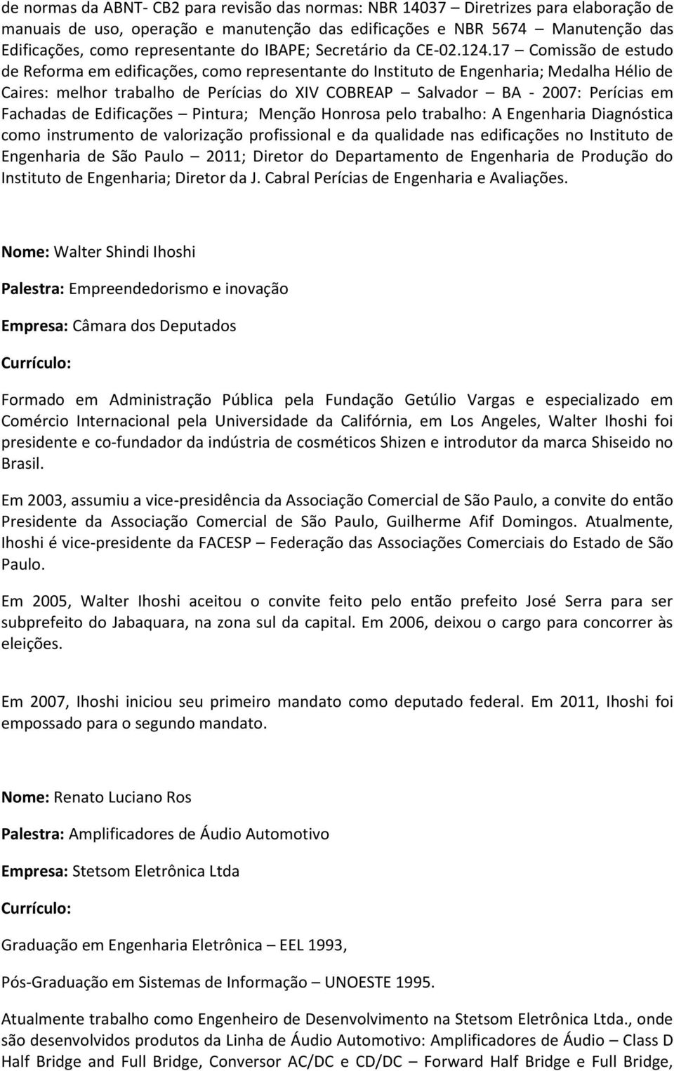 17 Comissão de estudo de Reforma em edificações, como representante do Instituto de Engenharia; Medalha Hélio de Caires: melhor trabalho de Perícias do XIV COBREAP Salvador BA - 2007: Perícias em