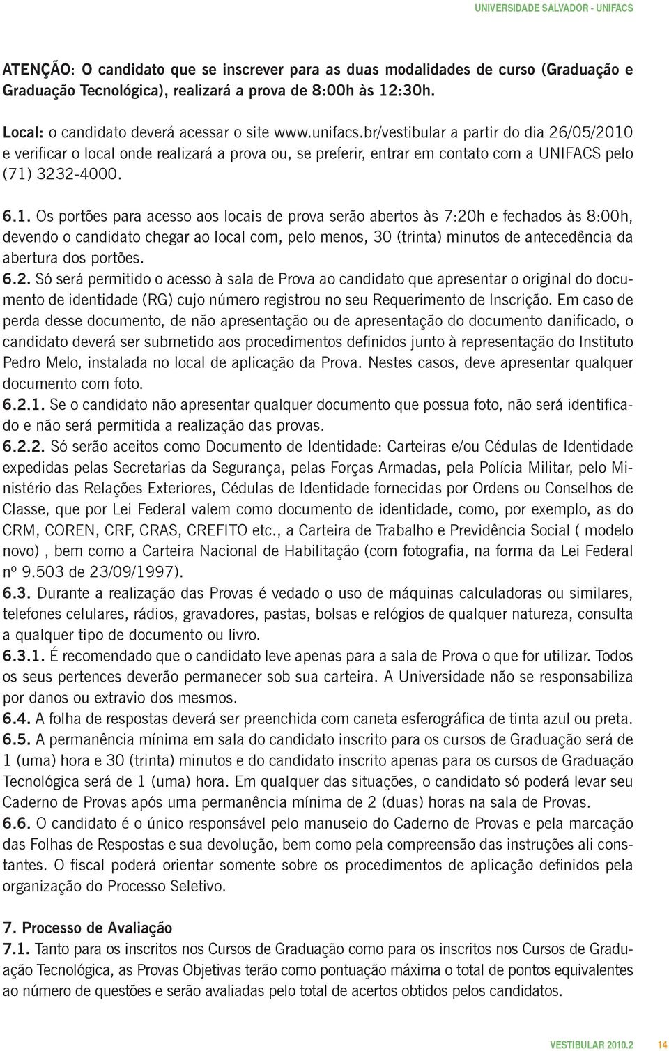 e verificar o local onde realizará a prova ou, se preferir, entrar em contato com a UNIFACS pelo (71)