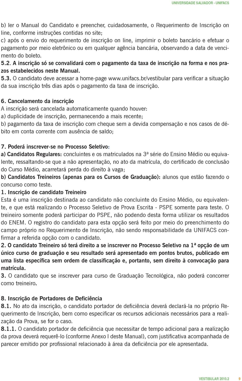 A inscrição só se convalidará com o pagamento da taxa de inscrição na forma e nos prazos estabelecidos neste Manual. 5.3. O candidato deve acessar a home-page www.unifacs.