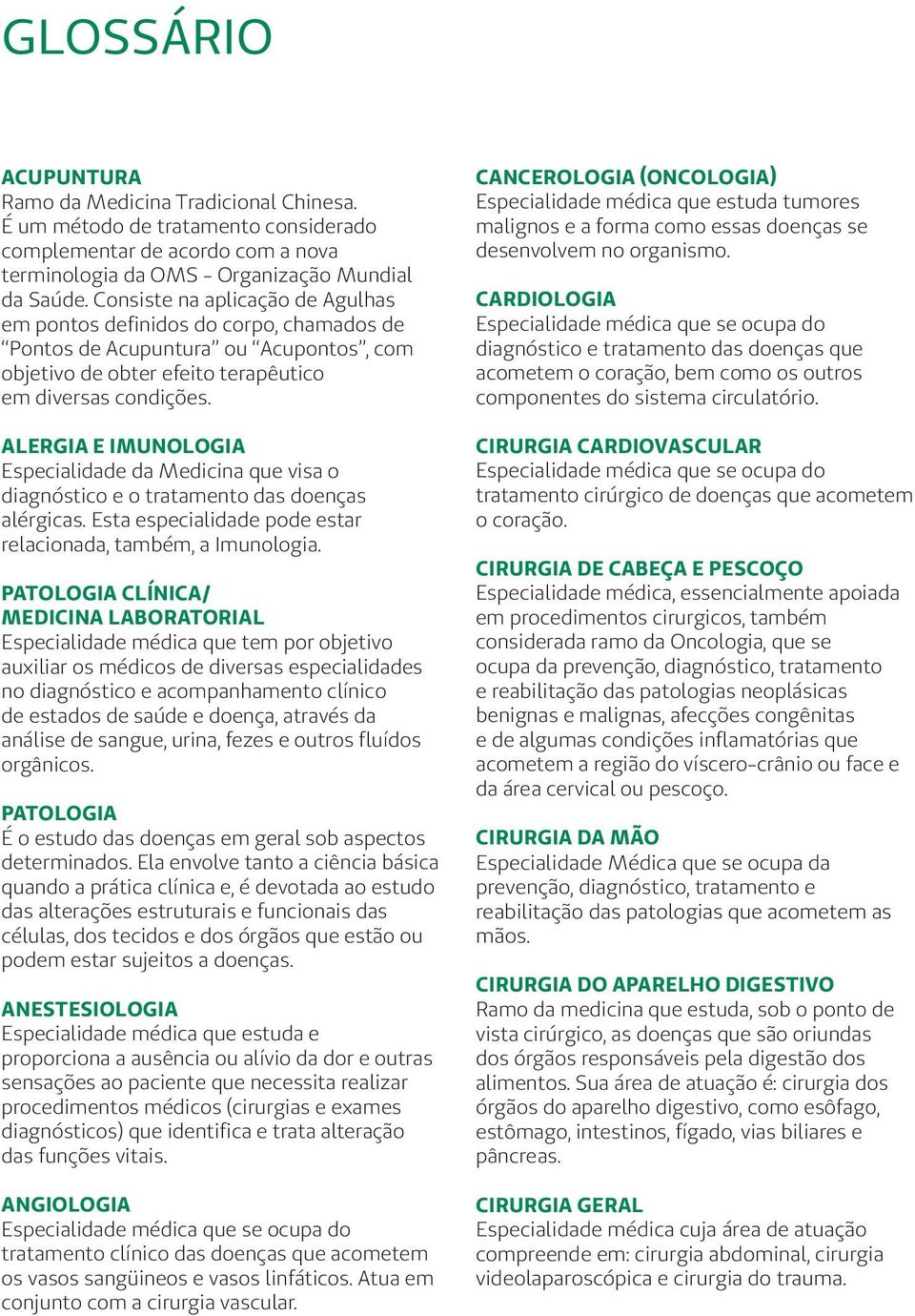 ALEGIA E IMUNOLOGIA Especialidade da Medicina que visa o diagnóstico e o tratamento das doenças alérgicas. Esta especialidade pode estar relacionada, também, a Imunologia.