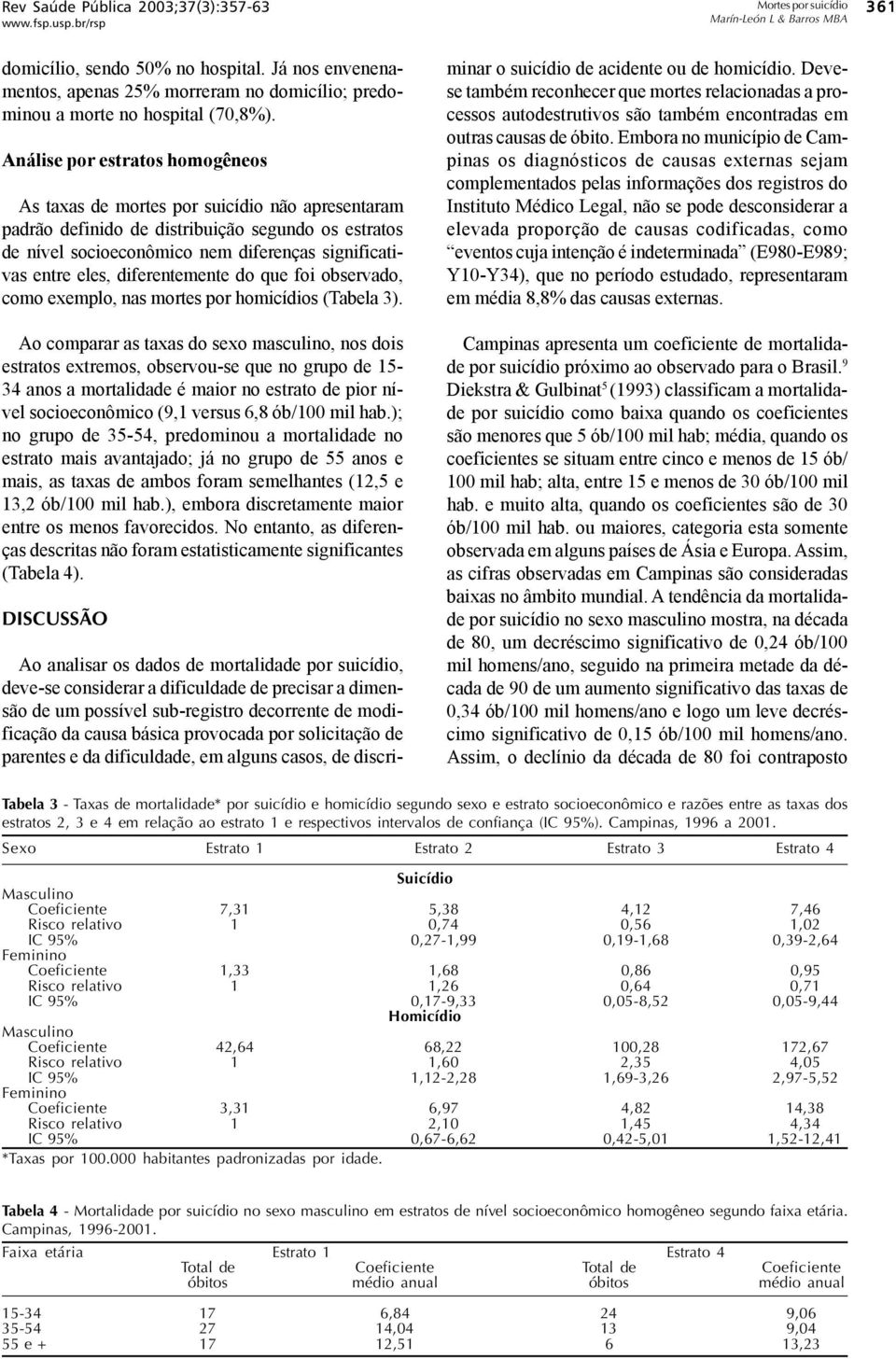 diferentemente do que foi observado, como exemplo, nas mortes por homicídios (Tabela 3).