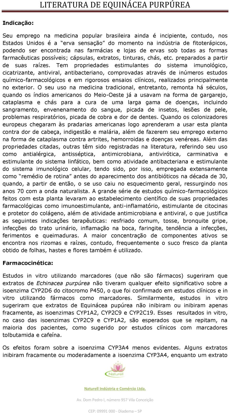 Tem propriedades estimulantes do sistema imunológico, cicatrizante, antiviral, antibacteriano, comprovadas através de inúmeros estudos químico-farmacológicos e em rigorosos ensaios clínicos,