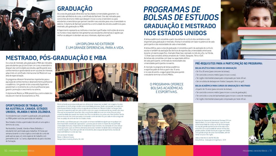 O diploma de Bacharel possibilita a continuidade dos estudos acadêmicos para mestrado, pós-graduação ou MBA.