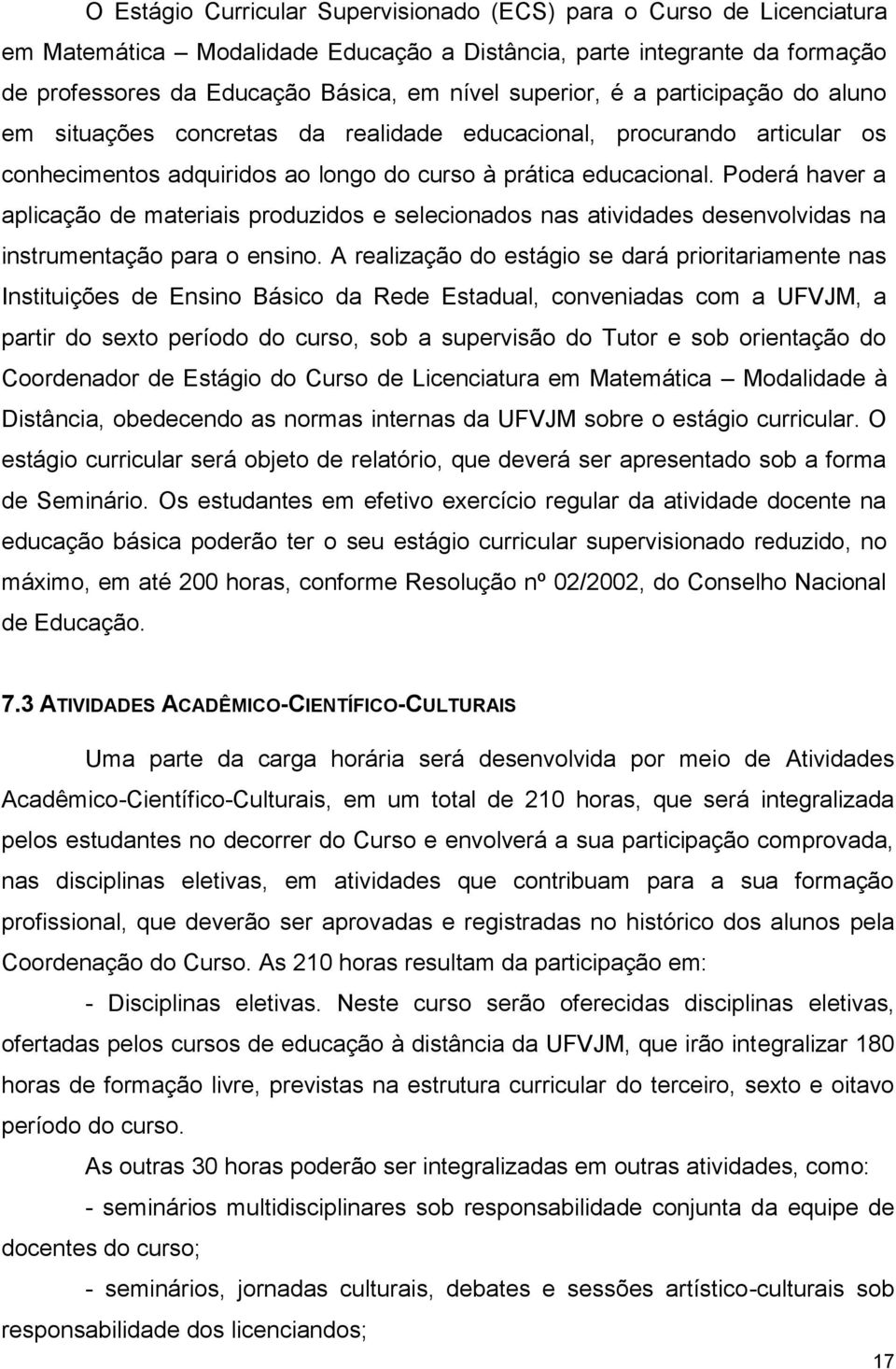 Poderá haver a aplicação de materiais produzidos e selecionados nas atividades desenvolvidas na instrumentação para o ensino.