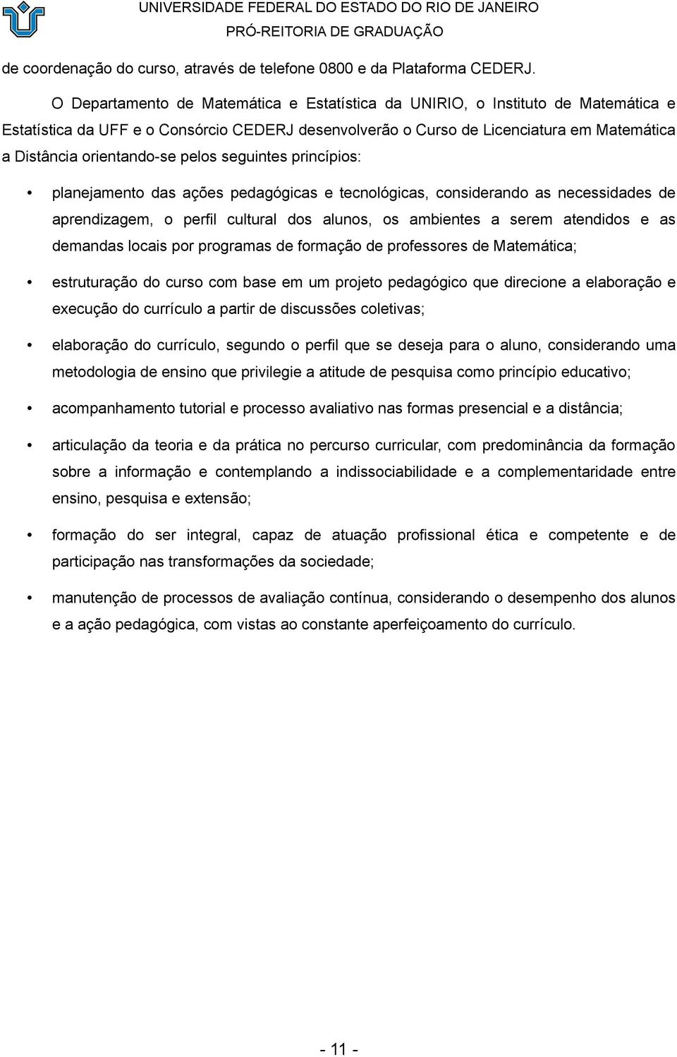 pelos seguintes princípios: planejamento das ações pedagógicas e tecnológicas, considerando as necessidades de aprendizagem, o perfil cultural dos alunos, os ambientes a serem atendidos e as demandas