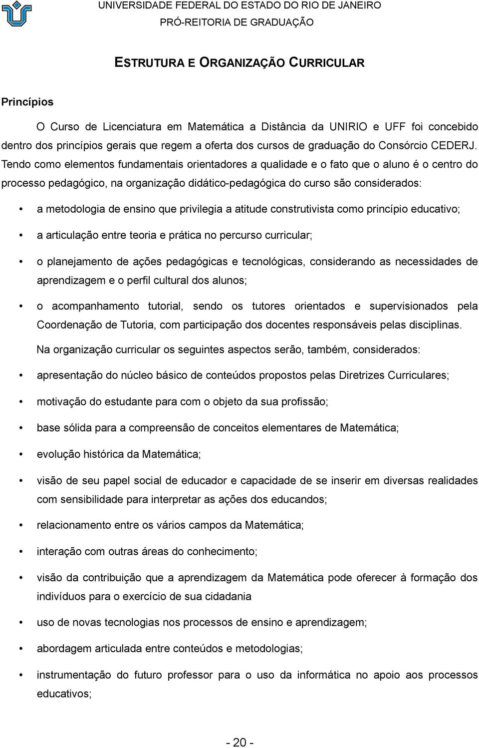 Tendo como elementos fundamentais orientadores a qualidade e o fato que o aluno é o centro do processo pedagógico, na organização didático-pedagógica do curso são considerados: a metodologia de