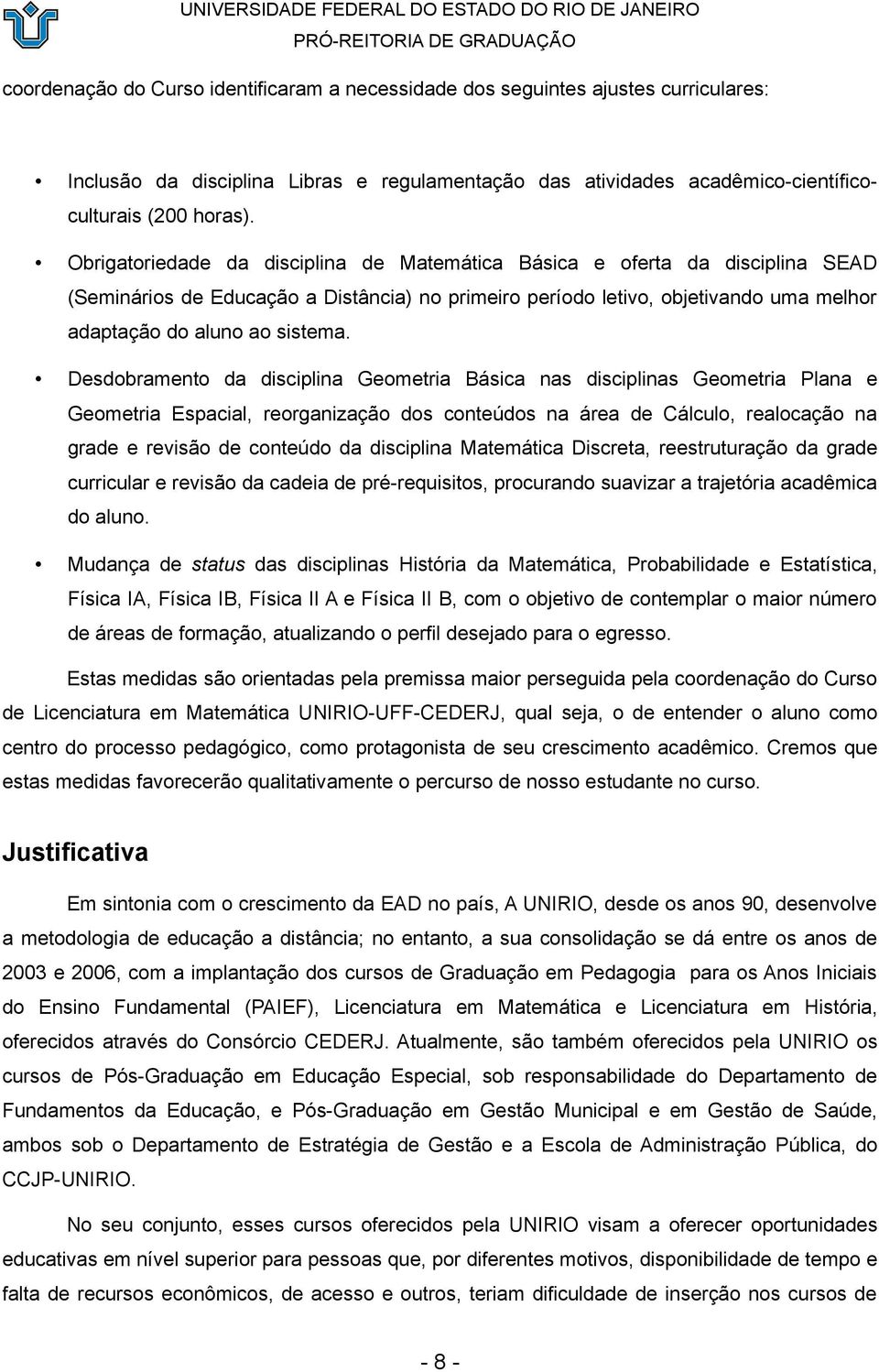 Desdobramento da disciplina Geometria Básica nas disciplinas Geometria Plana e Geometria Espacial, reorganização dos conteúdos na área de Cálculo, realocação na grade e revisão de conteúdo da