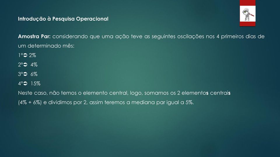 3º 6% 4º 15% Neste caso, não temos o elemento central, logo, somamos os 2