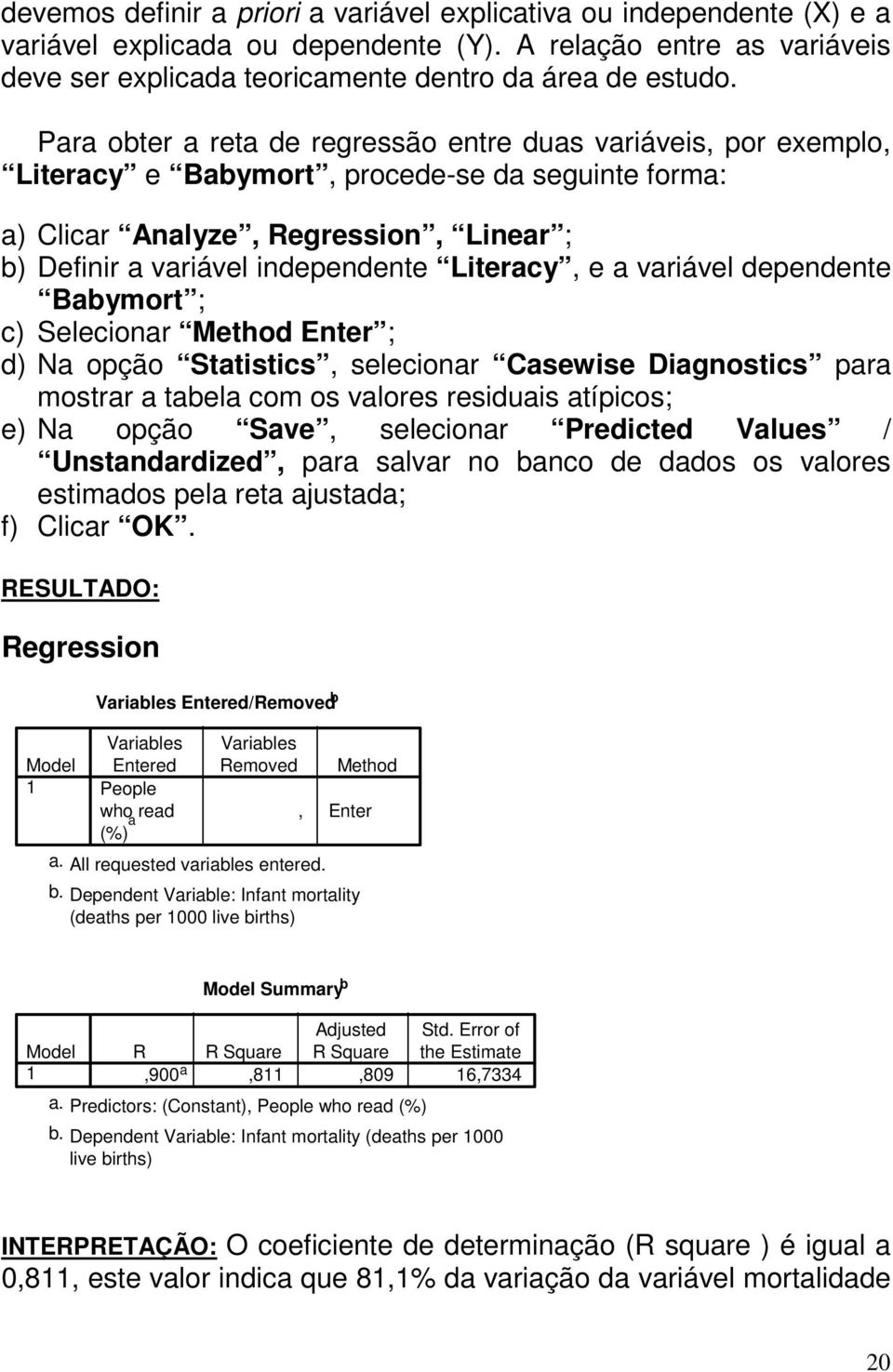 Literacy, e a variável dependente Babymort ; c) Selecionar Method Enter ; d) Na opção Statistics, selecionar Casewise Diagnostics para mostrar a tabela com os valores residuais atípicos; e) Na opção