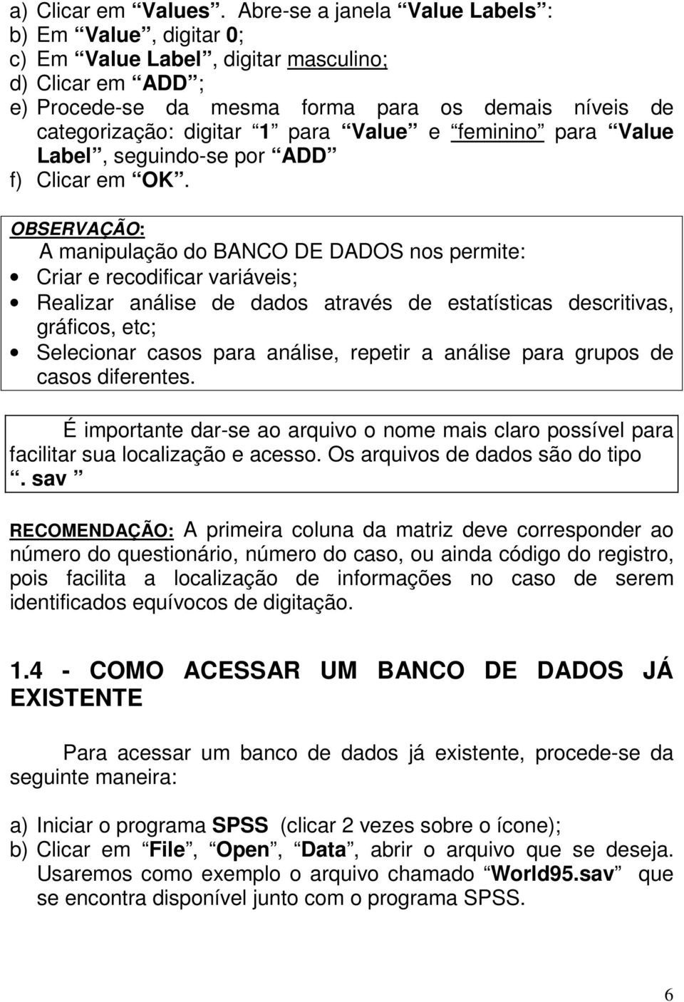 Value e feminino para Value Label, seguindo-se por ADD f) Clicar em OK.