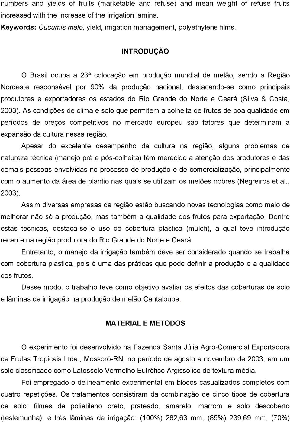 INTRODUÇÃO O Brasil ocupa a 23ª colocação em produção mundial de melão, sendo a Região Nordeste responsável por 90% da produção nacional, destacando-se como principais produtores e exportadores os