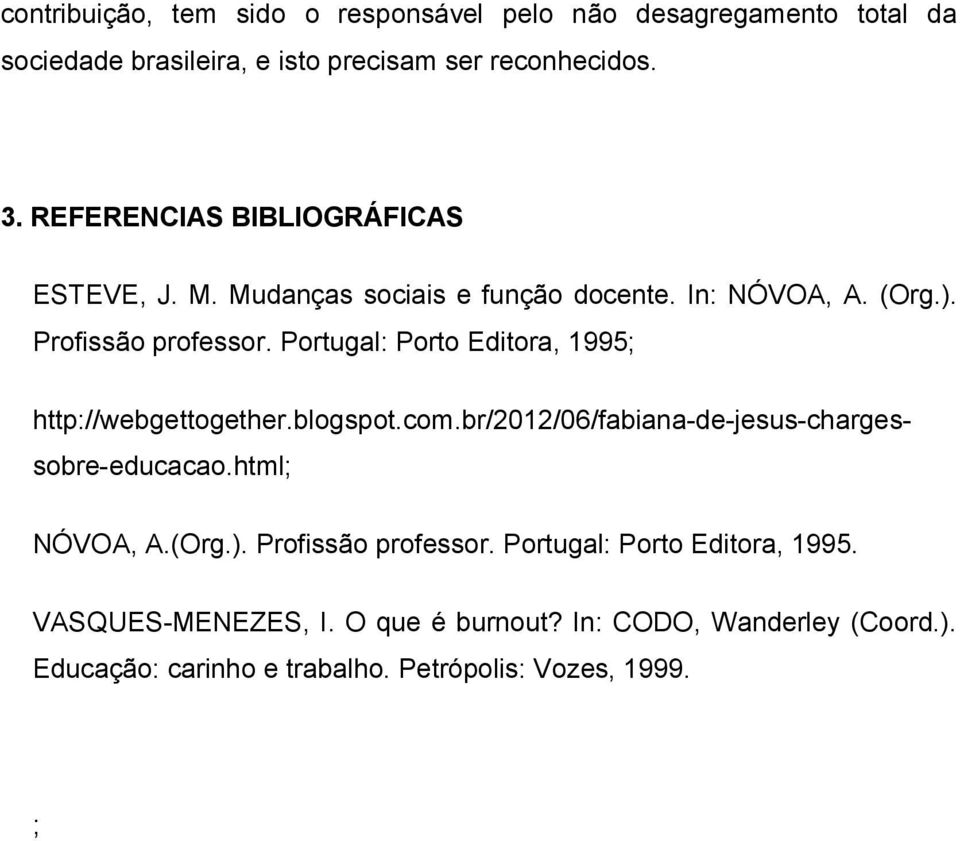 Portugal: Porto Editora, 1995; http://webgettogether.blogspot.com.br/2012/06/fabiana-de-jesus-chargessobre-educacao.html; NÓVOA, A.(Org.).