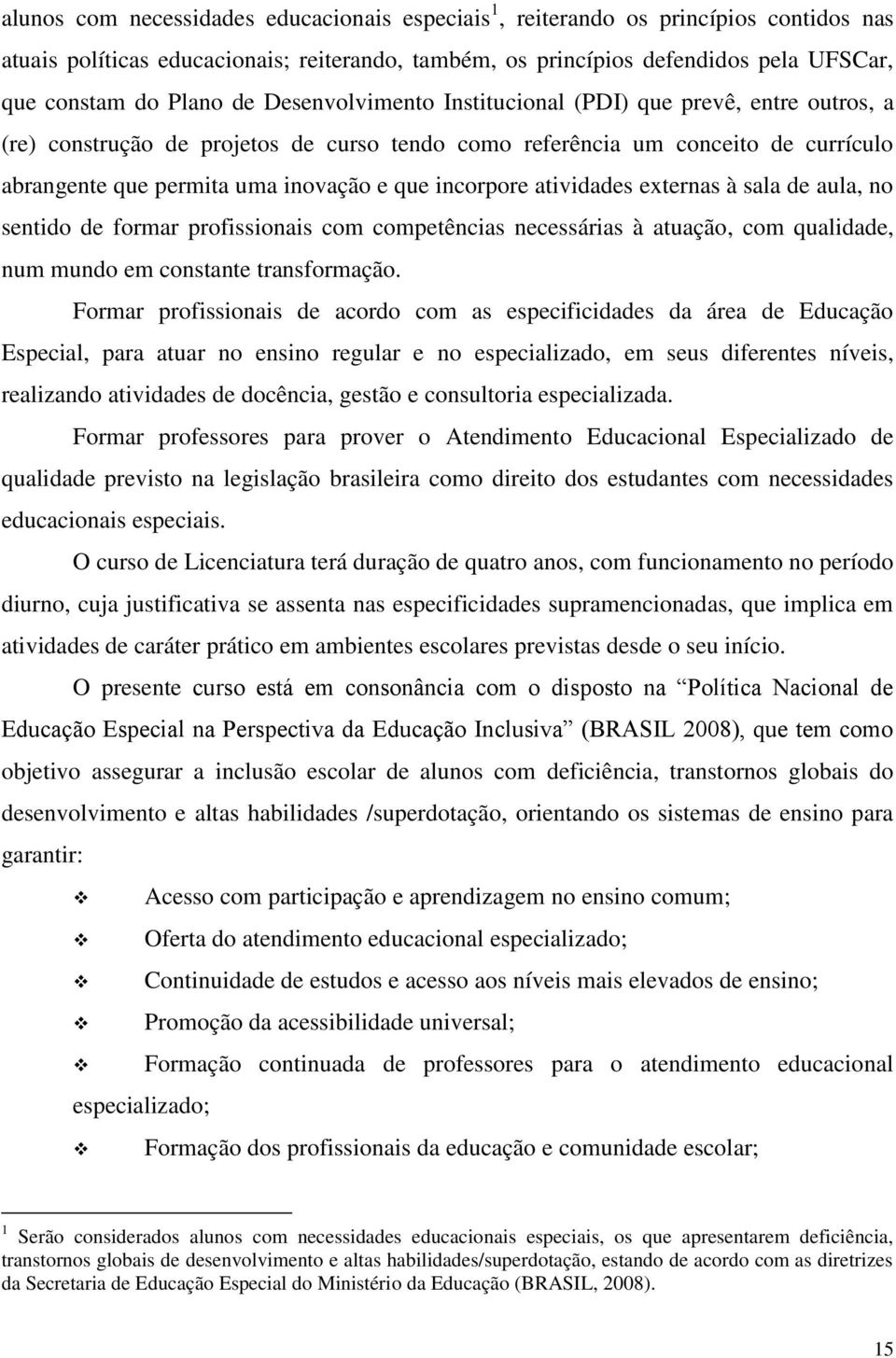 incorpore atividades externas à sala de aula, no sentido de formar profissionais com competências necessárias à atuação, com qualidade, num mundo em constante transformação.