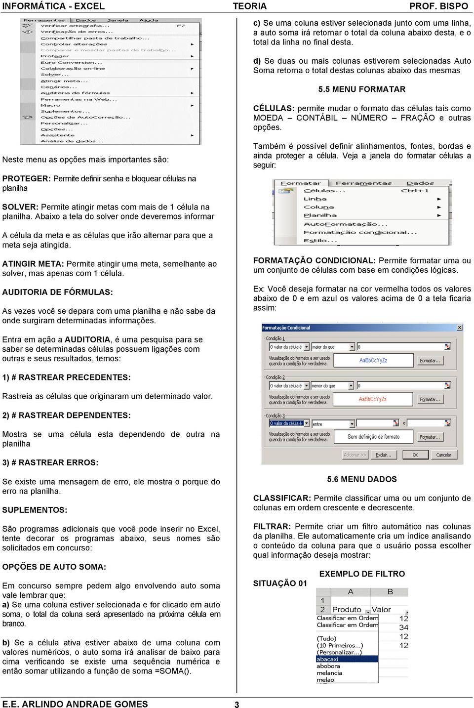 5 MENU FORMATAR CÉLULAS: permite mudar o formato das células tais como MOEDA CONTÁBIL NÚMERO FRAÇÃO e outras opções.