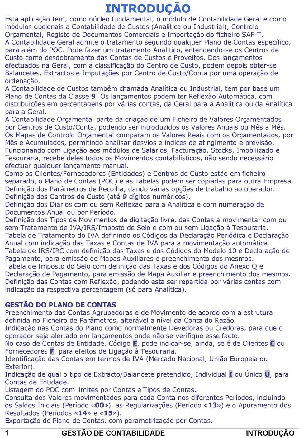 Pode fazer um tratamento Analítico, entendendo-se os Centros de Custo como desdobramento das Contas de Custos e Proveitos.