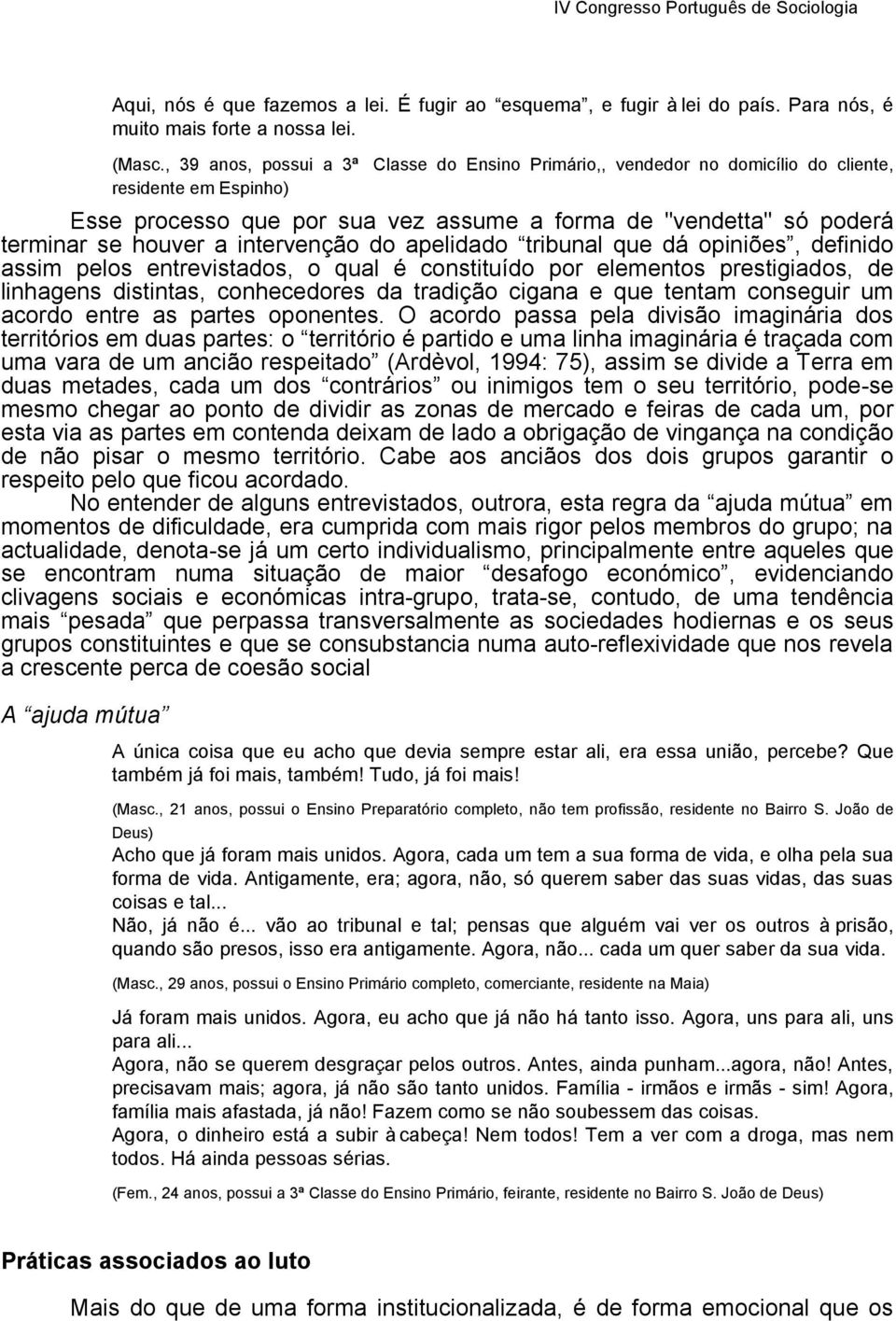 intervenção do apelidado tribunal que dá opiniões, definido assim pelos entrevistados, o qual é constituído por elementos prestigiados, de linhagens distintas, conhecedores da tradição cigana e que