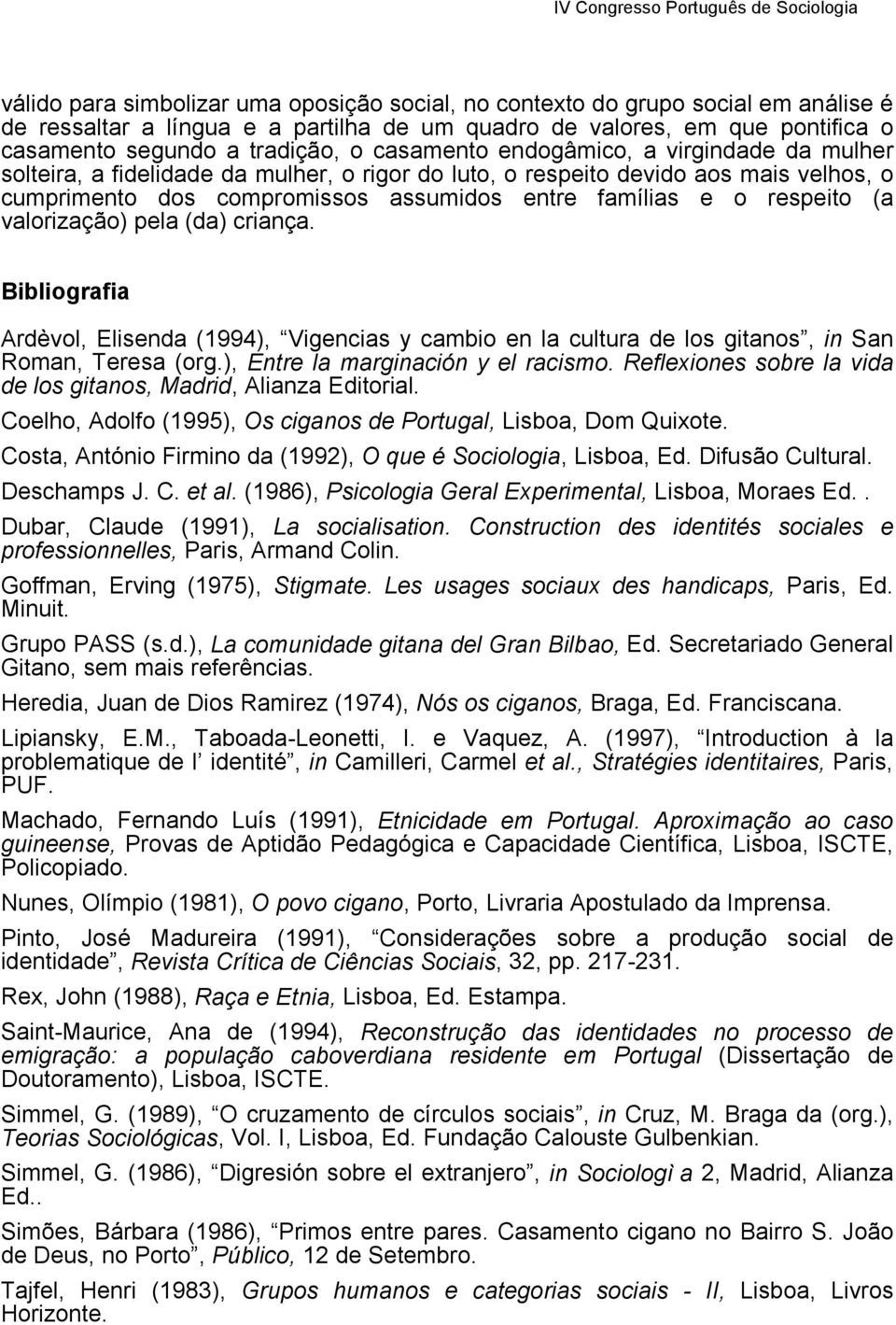 (a valorização) pela (da) criança. Bibliografia Ardèvol, Elisenda (1994), Vigencias y cambio en la cultura de los gitanos, in San Roman, Teresa (org.), Entre la marginación y el racismo.