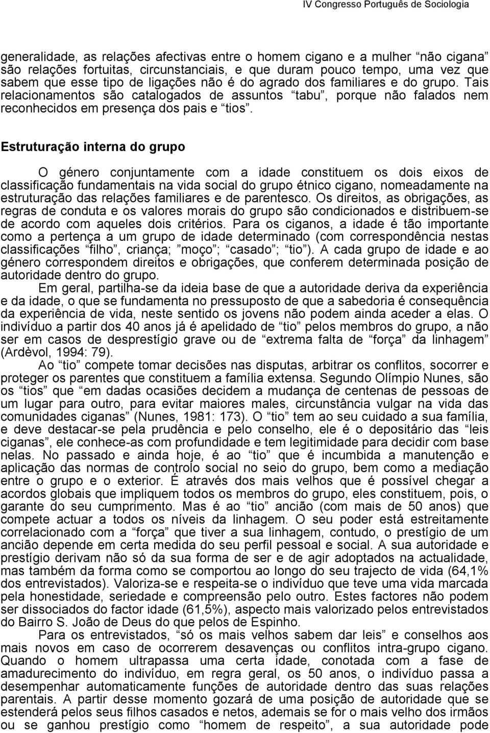 Estruturação interna do grupo O género conjuntamente com a idade constituem os dois eixos de classificação fundamentais na vida social do grupo étnico cigano, nomeadamente na estruturação das