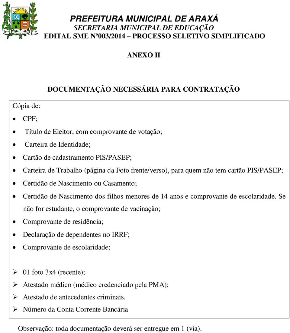 ou Casamento; Certidão de Nascimento dos filhos menores de 14 anos e comprovante de escolaridade.