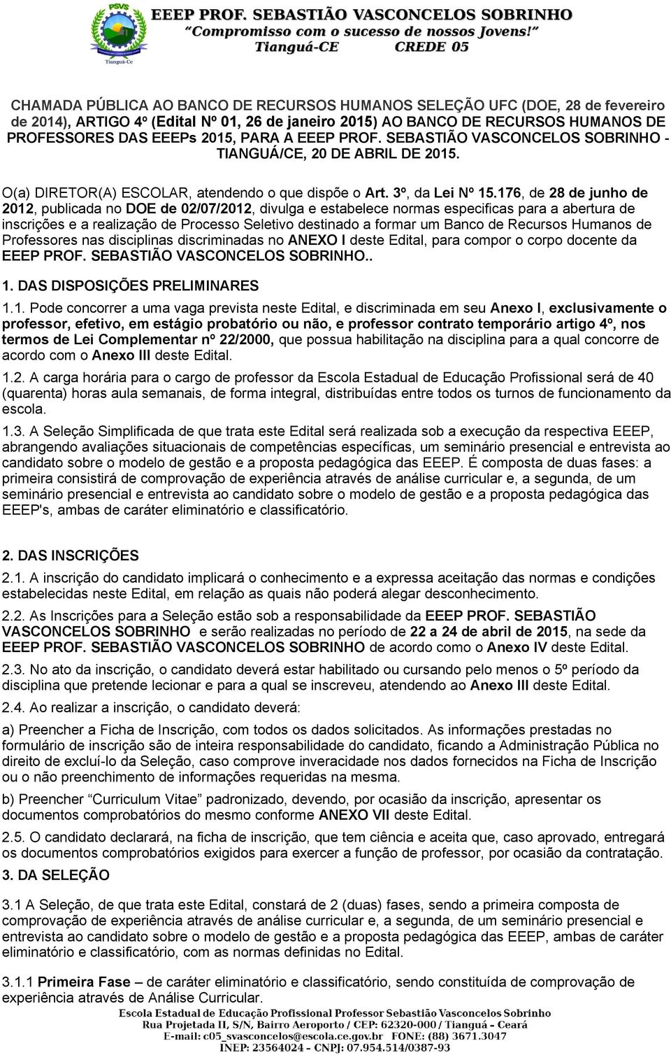 176, de 28 de junho de 2012, publicada no DOE de 02/07/2012, divulga e estabelece normas especificas para a abertura de inscrições e a realização de Processo Seletivo destinado a formar um Banco de