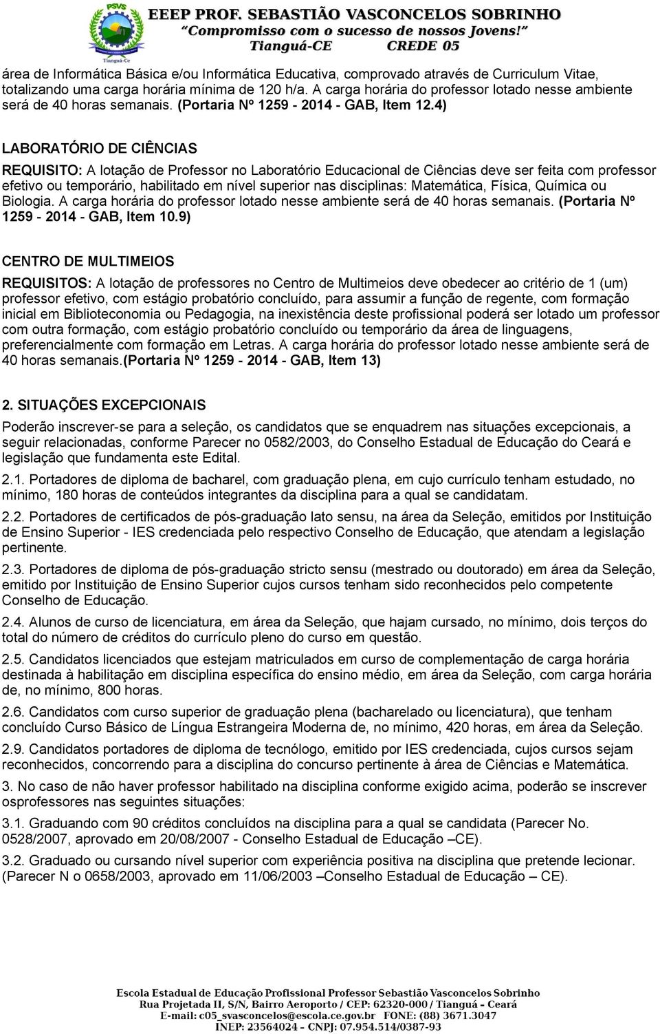 4) LABORATÓRIO DE CIÊNCIAS REQUISITO: A lotação de Professor no Laboratório Educacional de Ciências deve ser feita com professor efetivo ou temporário, habilitado em nível superior nas disciplinas: