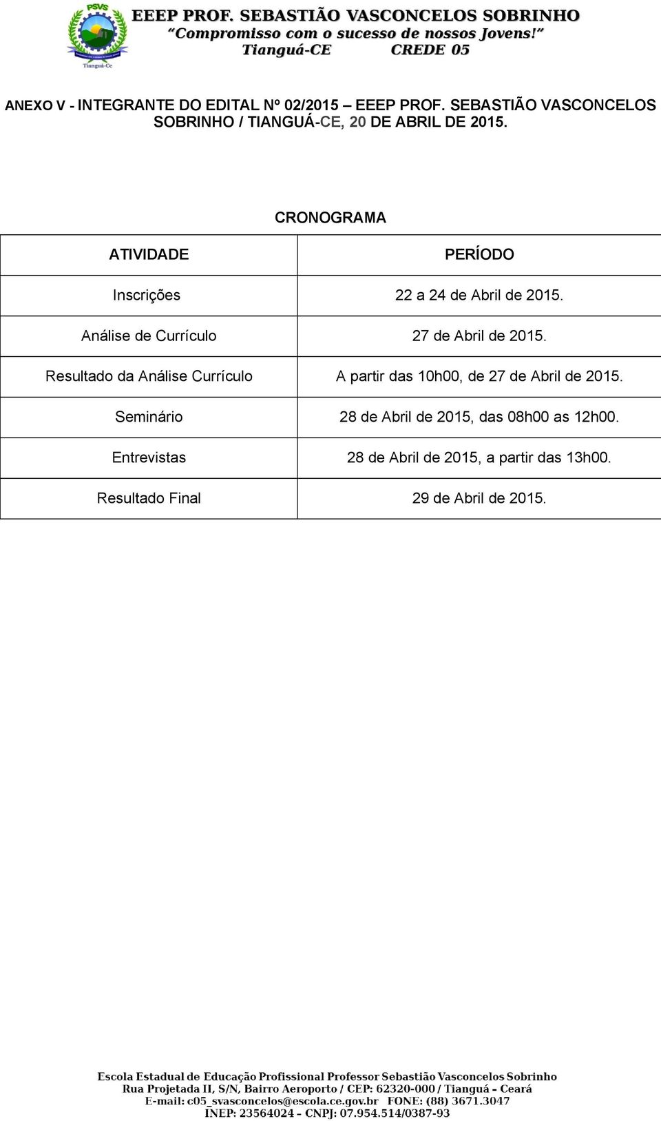 CRONOGRAMA ATIVIDADE PERÍODO Inscrições 22 a 24 de Abril de 2015. Análise de Currículo 27 de Abril de 2015.