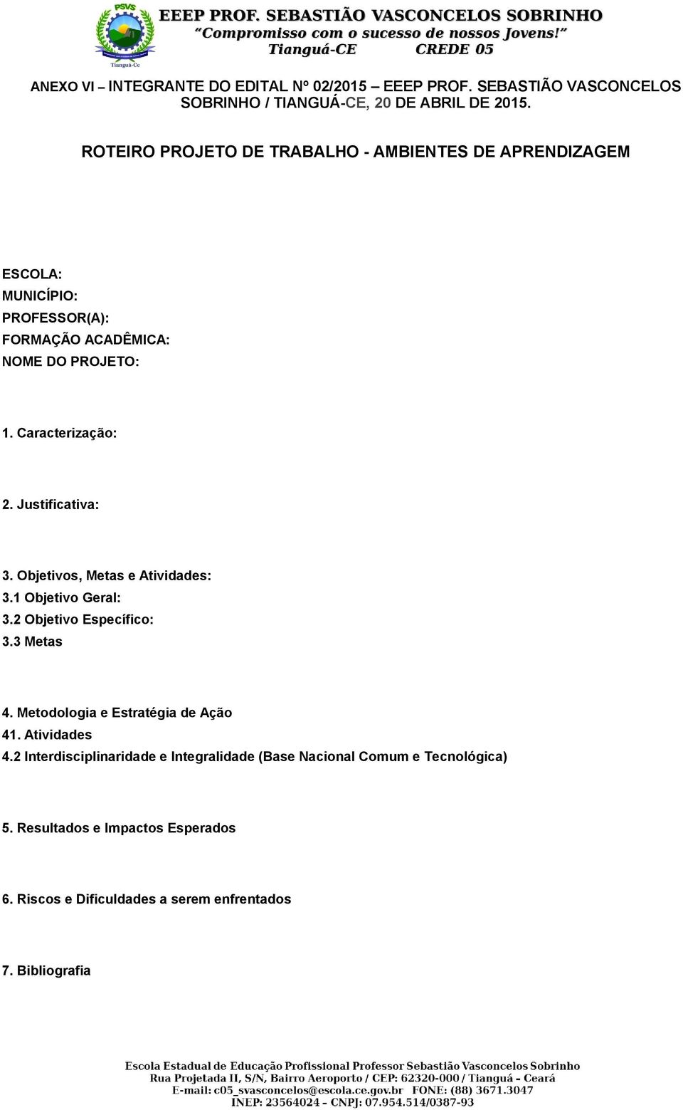 Justificativa: 3. Objetivos, Metas e Atividades: 3.1 Objetivo Geral: 3.2 Objetivo Específico: 3.3 Metas 4. Metodologia e Estratégia de Ação 41.