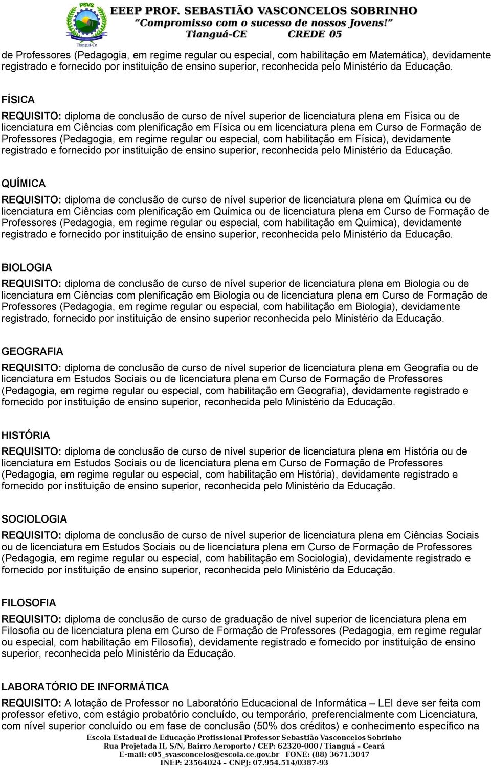 FÍSICA REQUISITO: diploma de conclusão de curso de nível superior de licenciatura plena em Física ou de licenciatura em Ciências com plenificação em Física ou em licenciatura plena em Curso de