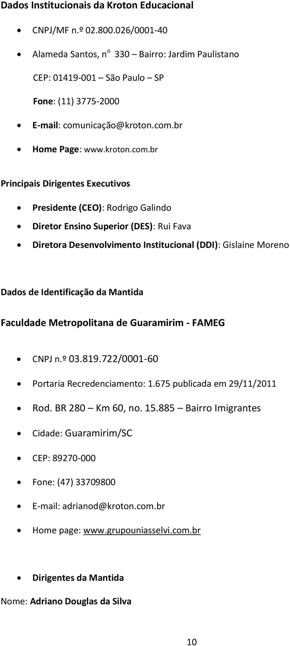 Moreno Dados de Identificação da Mantida Faculdade Metropolitana de Guaramirim - FAMEG CNPJ n.º 03.819.722/0001-60 Portaria Recredenciamento: 1.675 publicada em 29/11/2011 Rod. BR 280 Km 60, no. 15.
