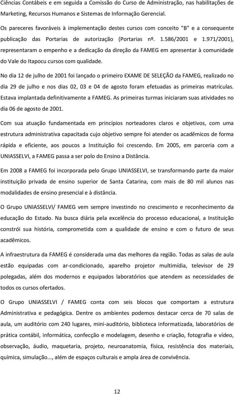 971/2001), representaram o empenho e a dedicação da direção da FAMEG em apresentar à comunidade do Vale do Itapocu cursos com qualidade.