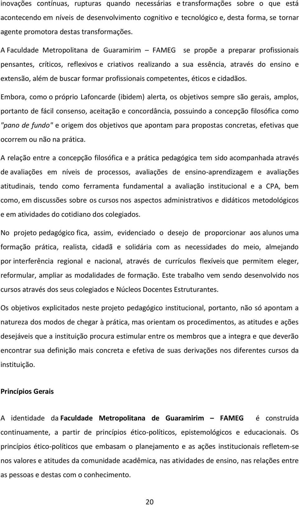 A Faculdade Metropolitana de Guaramirim FAMEG se propõe a preparar profissionais pensantes, críticos, reflexivos e criativos realizando a sua essência, através do ensino e extensão, além de buscar