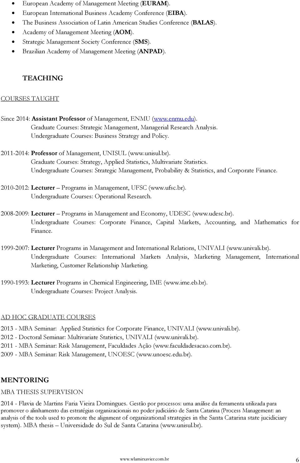 TEACHING COURSES TAUGHT Since 2014: Assistant Professor of Management, ENMU (www.enmu.edu). Graduate Courses: Strategic Management, Managerial Research Analysis.