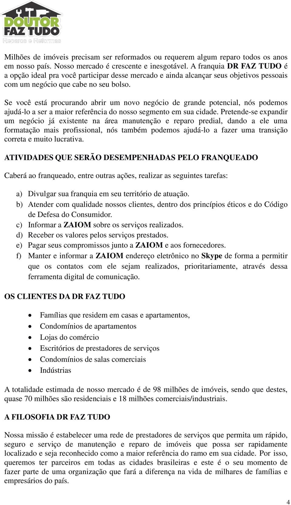 Se você está procurando abrir um novo negócio de grande potencial, nós podemos ajudá-lo a ser a maior referência do nosso segmento em sua cidade.