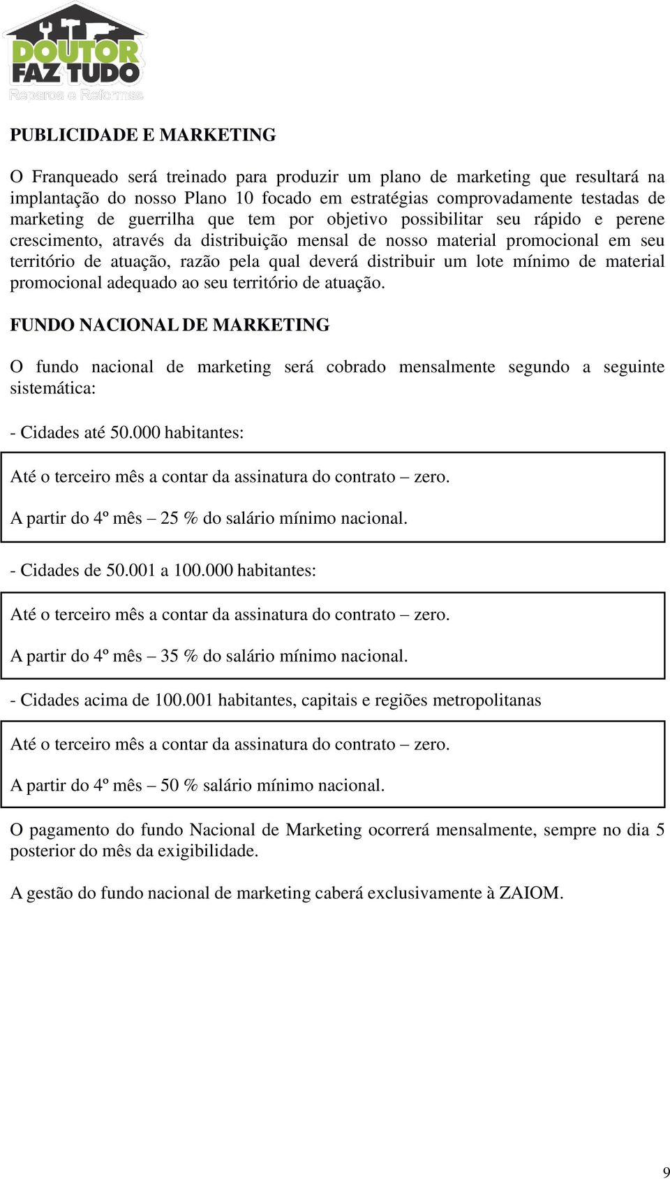 distribuir um lote mínimo de material promocional adequado ao seu território de atuação.