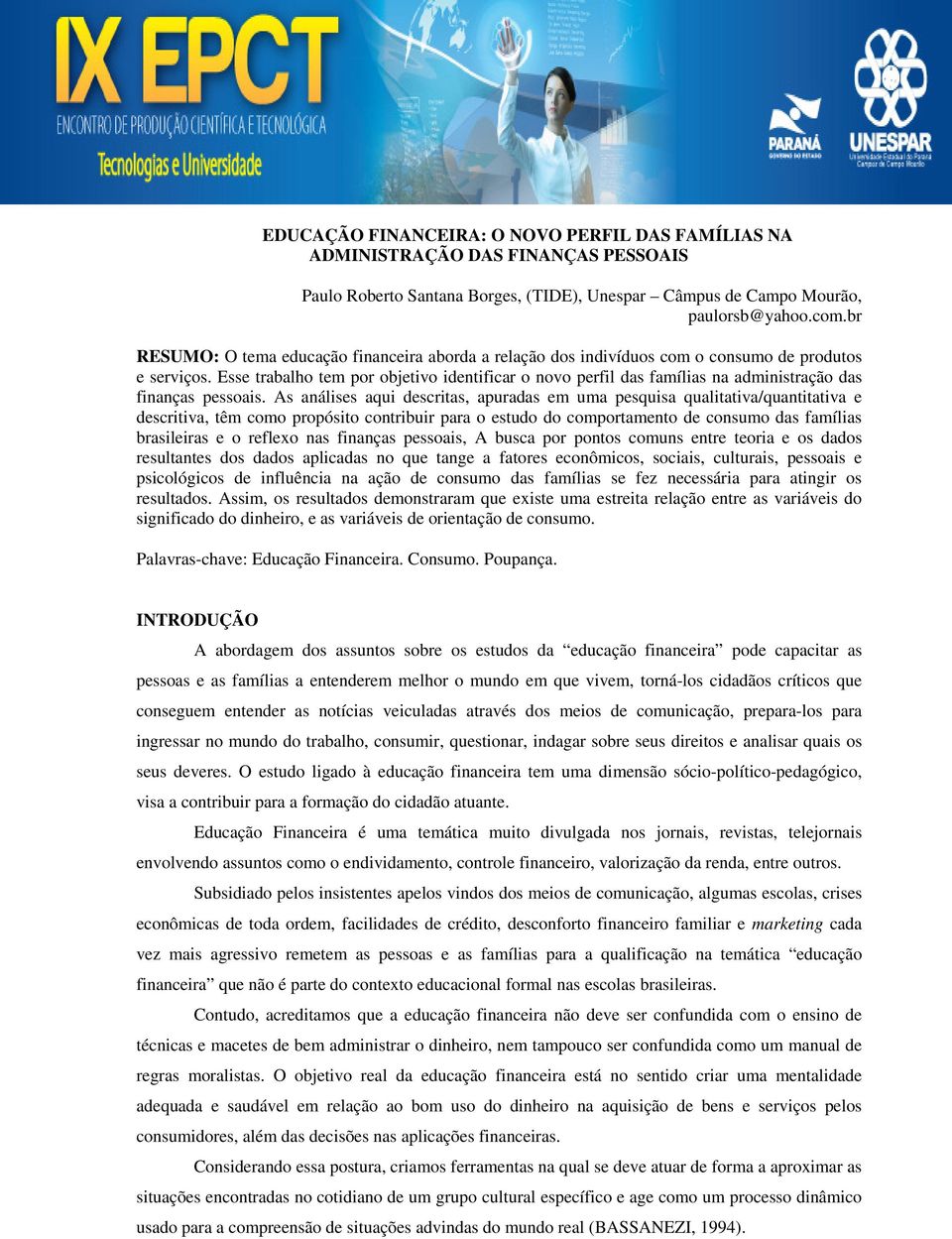 Esse trabalho tem por objetivo identificar o novo perfil das famílias na administração das finanças pessoais.