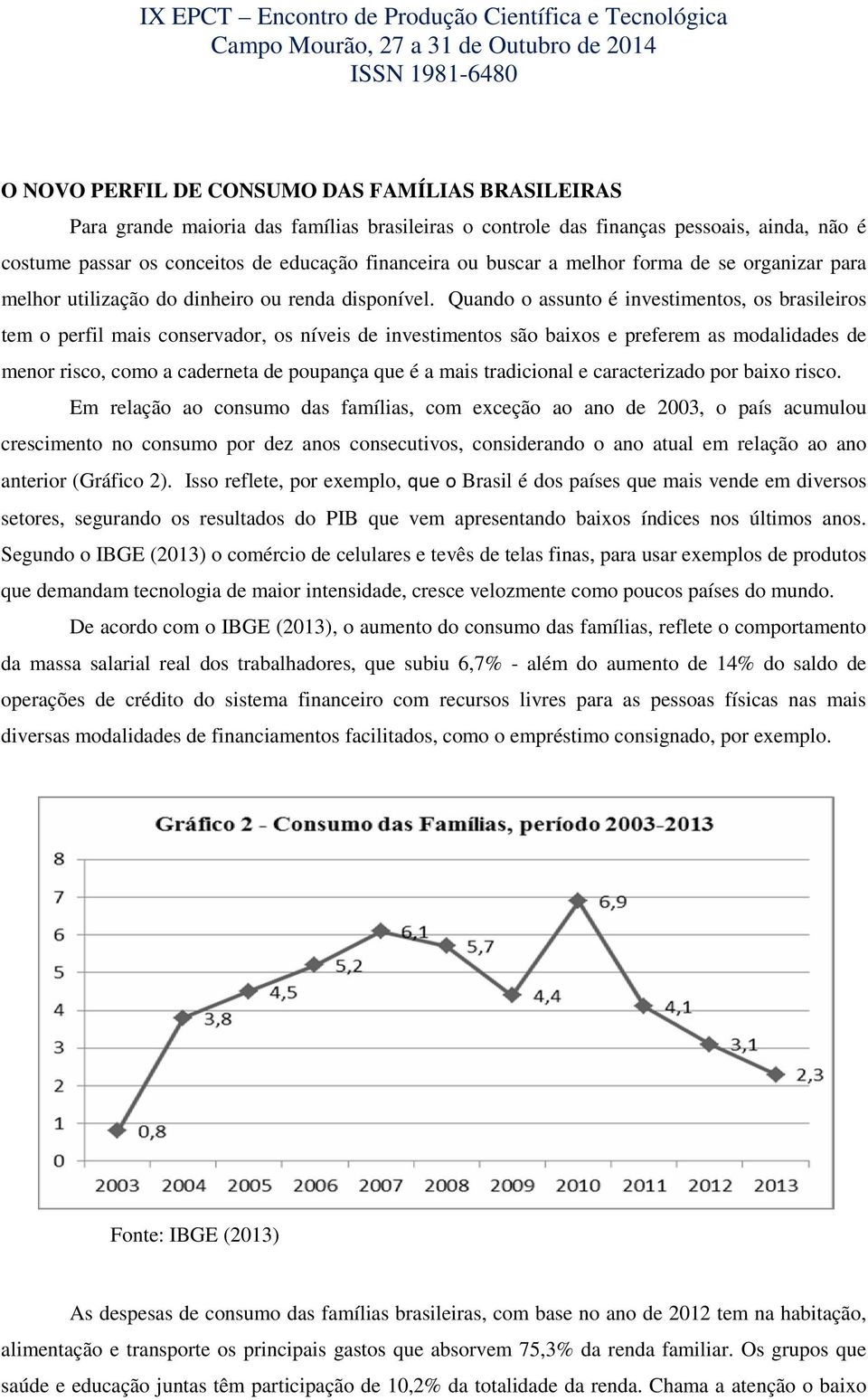 Quando o assunto é investimentos, os brasileiros tem o perfil mais conservador, os níveis de investimentos são baixos e preferem as modalidades de menor risco, como a caderneta de poupança que é a