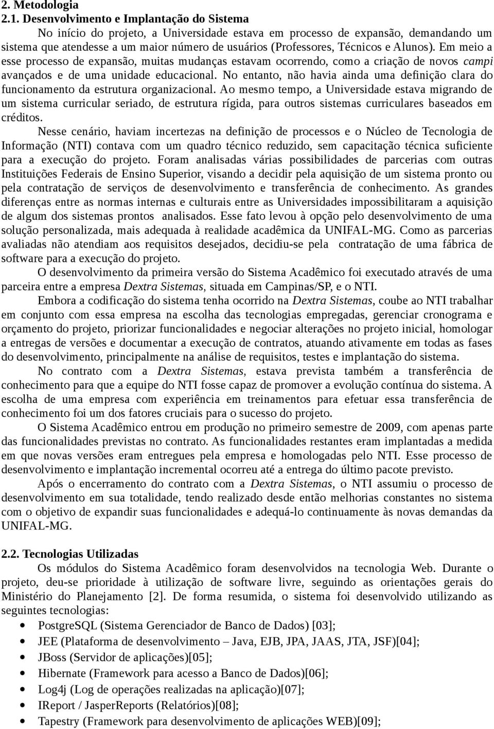 e Alunos). Em meio a esse processo de expansão, muitas mudanças estavam ocorrendo, como a criação de novos campi avançados e de uma unidade educacional.