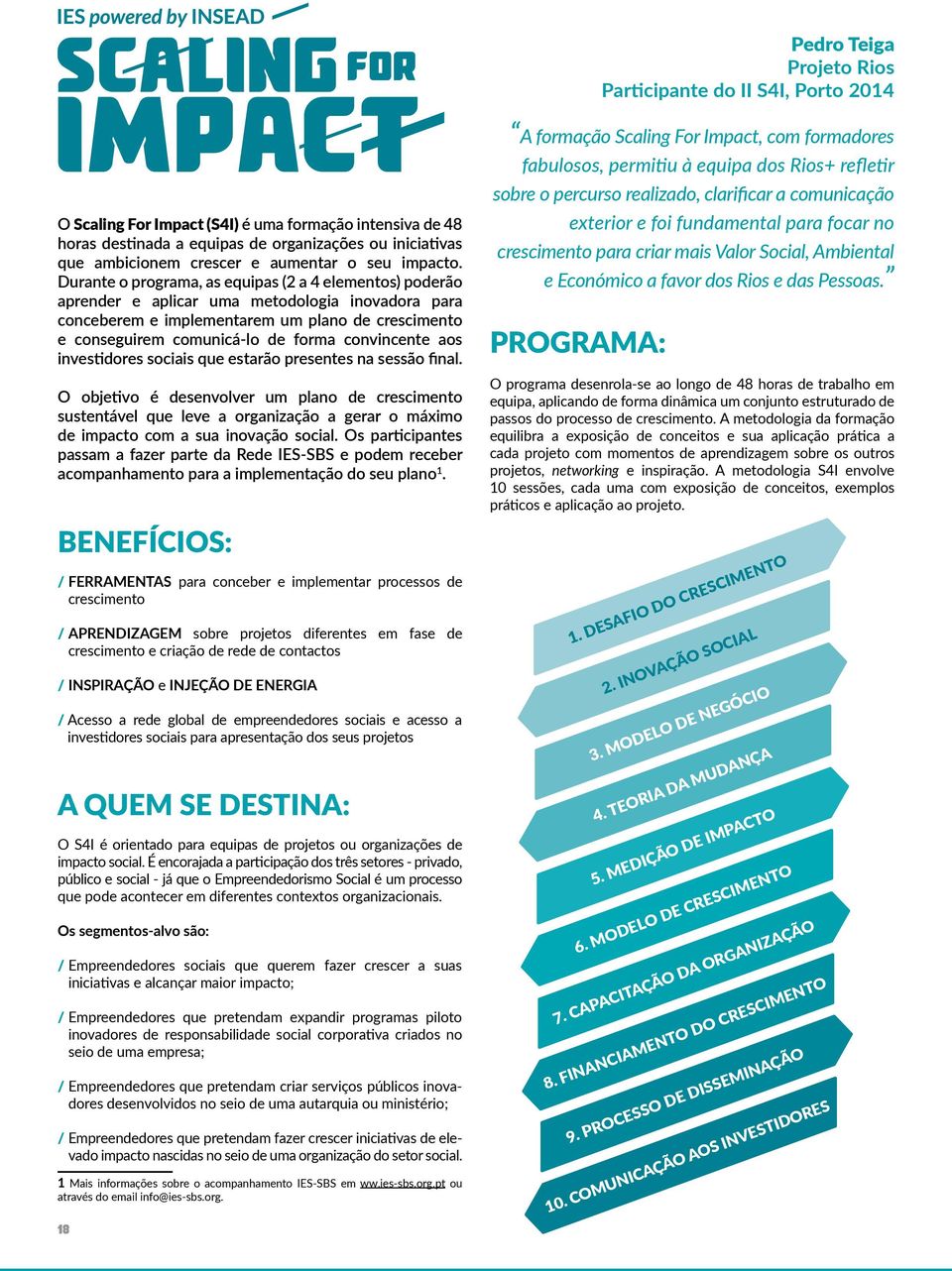 Durante o programa, as equipas (2 a 4 elementos) poderão aprender e aplicar uma metodologia inovadora para conceberem e implementarem um plano de crescimento e conseguirem comunicá-lo de forma