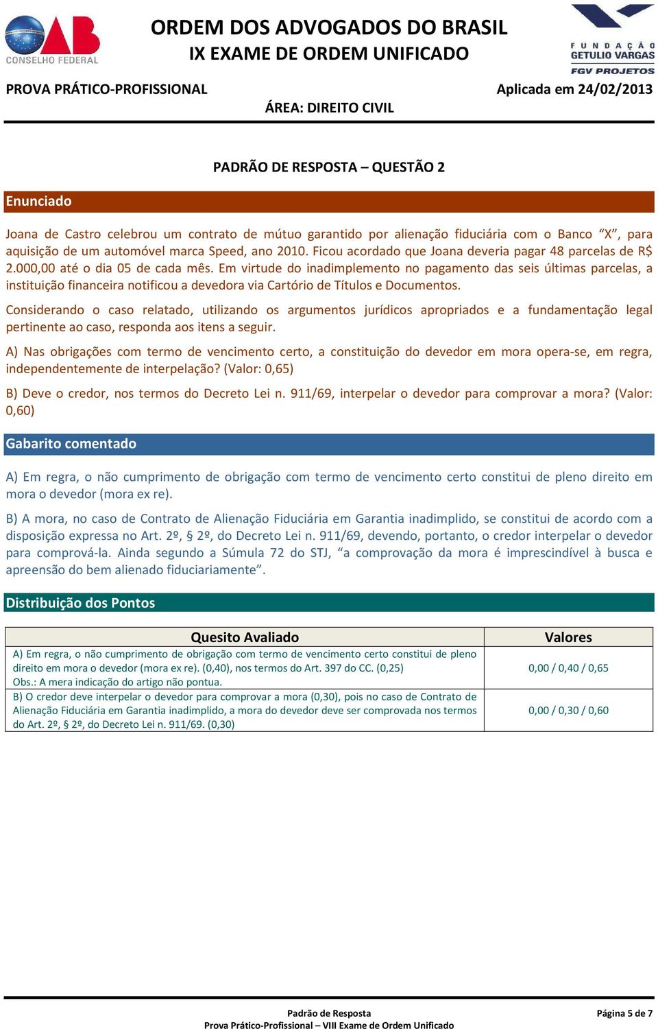 Em virtude do inadimplemento no pagamento das seis últimas parcelas, a instituição financeira notificou a devedora via Cartório de Títulos e Documentos.