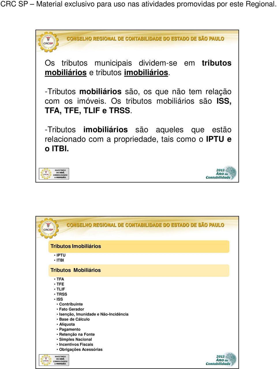 -Tributos imobiliários são aqueles que estão relacionado com a propriedade, tais como o IPTU e o ITBI.