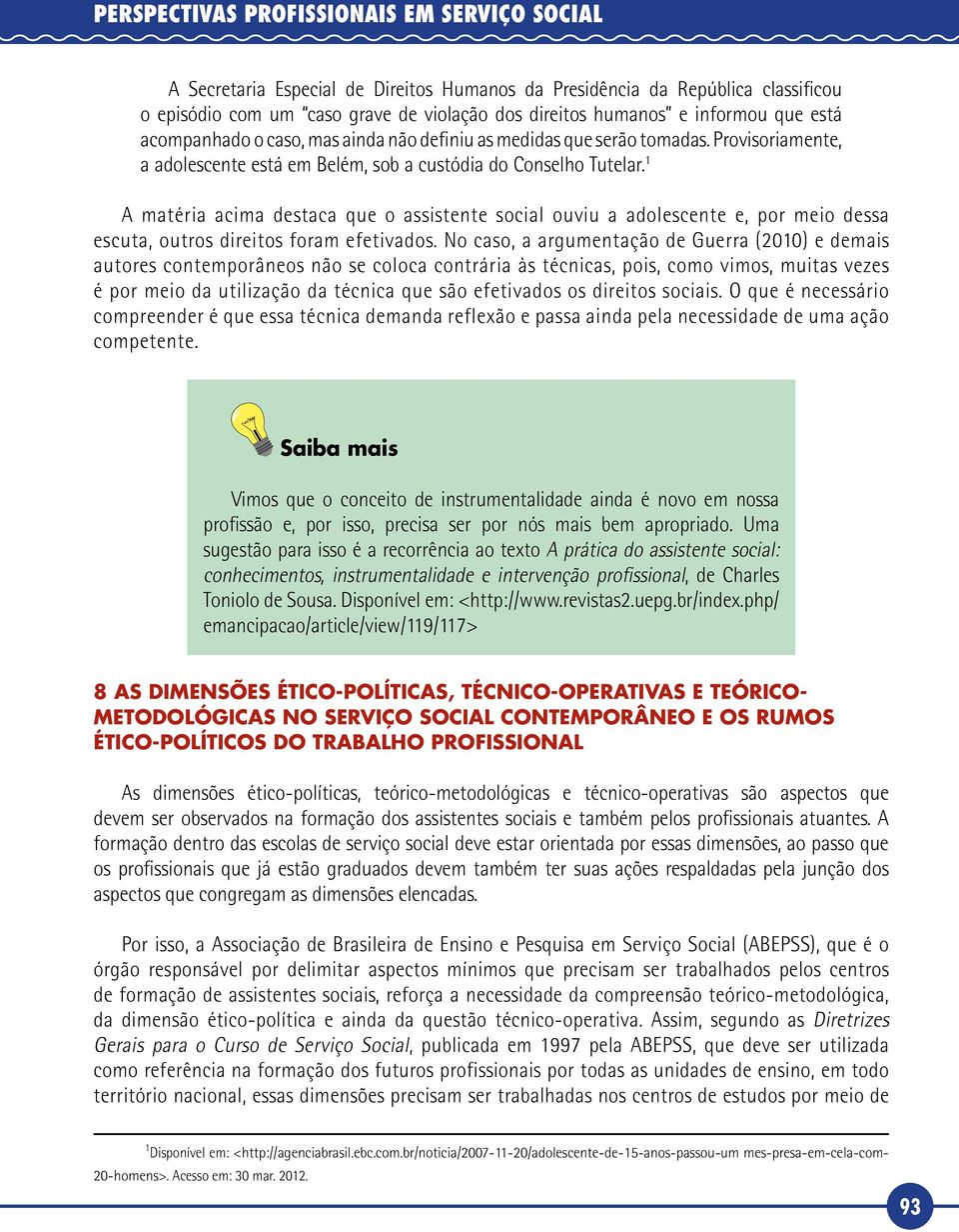 1 A matéria acima destaca que o assistente social ouviu a adolescente e, por meio dessa escuta, outros direitos foram efetivados.