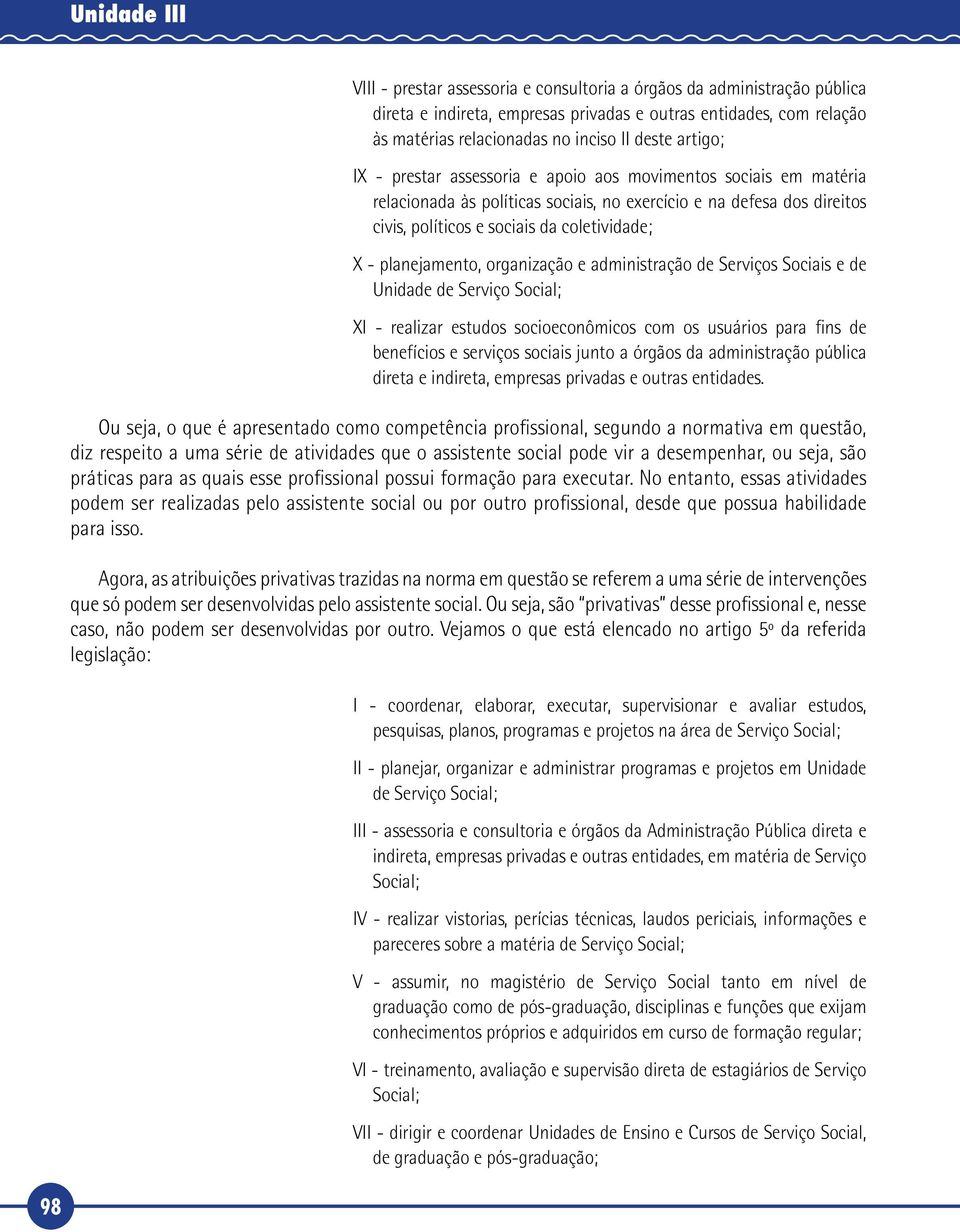 planejamento, organização e administração de Serviços Sociais e de Unidade de Serviço Social; XI - realizar estudos socioeconômicos com os usuários para fins de benefícios e serviços sociais junto a