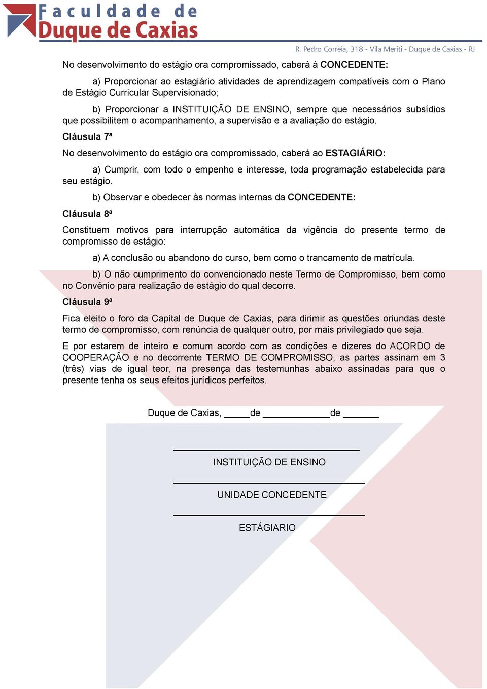 Cláusula 7ª No desenvolvimento do estágio ora compromissado, caberá ao ESTAGIÁRIO: a) Cumprir, com todo o empenho e interesse, toda programação estabelecida para seu estágio.