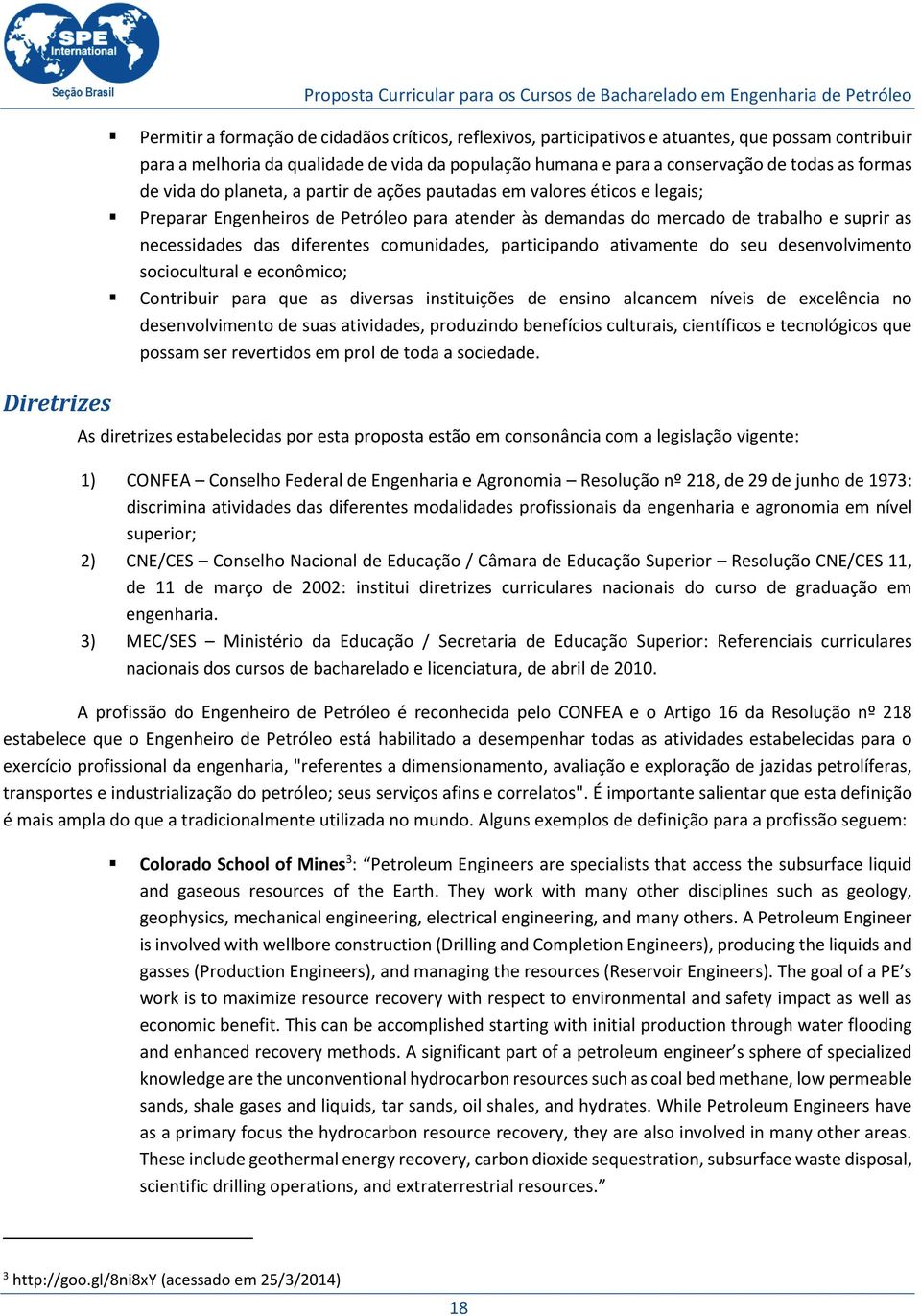 para atender às demandas do mercado de trabalho e suprir as necessidades das diferentes comunidades, participando ativamente do seu desenvolvimento sociocultural e econômico; Contribuir para que as