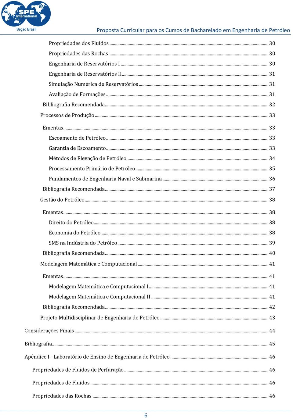 .. 34 Processamento Primário de Petróleo... 35 Fundamentos de Engenharia Naval e Submarina... 36 Bibliografia Recomendada... 37 Gestão do Petróleo... 38 Ementas... 38 Direito do Petróleo.