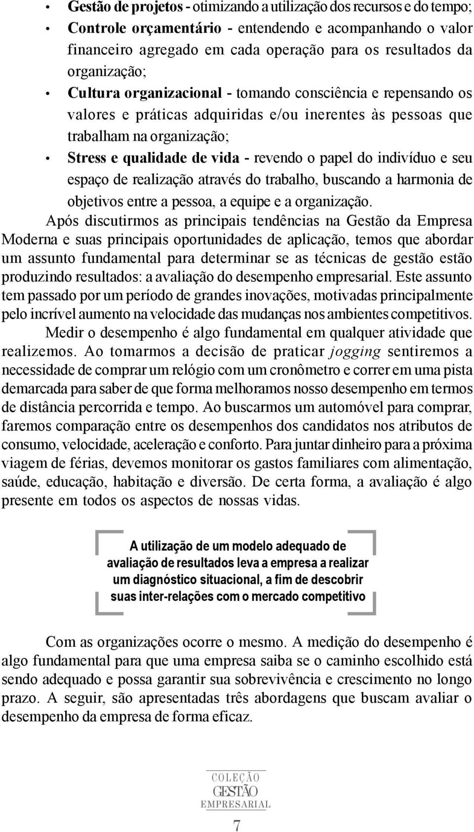 indivíduo e seu espaço de realização através do trabalho, buscando a harmonia de objetivos entre a pessoa, a equipe e a organização.